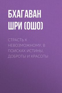 Страсть к невозможному. В поисках истины, доброты и красоты