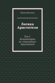 Логика Аристотеля. Том 5. Комментарии на «Аналитику» Аристотеля