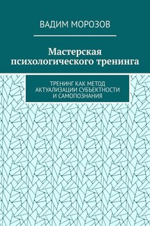 Мастерская психологического тренинга. Тренинг как метод актуализации субъектности и самопознания