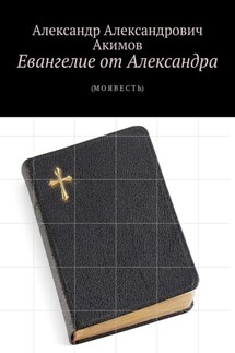 Евангелие от Александра. (Моя весть)