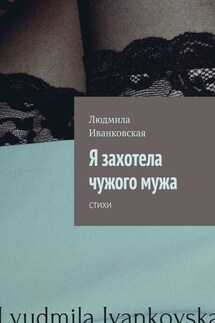 Я захотела чужого мужа. Стихи