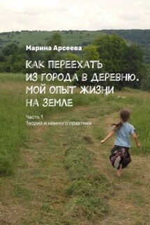 Как переехать из города в деревню. Мой опыт жизни на земле. Часть 1. Теория и немного практики