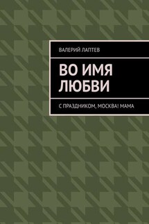 Во имя любви. С праздником, Москва! Мама