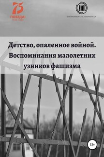 Детство, опаленное войной. Воспоминания малолетних узников