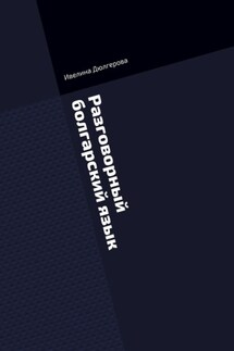 Разговорный болгарский язык. Книга диалогов из повседневной жизни