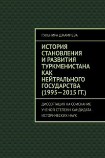 История становления и развития Туркменистана как нейтрального государства (1995—2015 гг.). Диссертация на соискание ученой степени кандидата исторических наук
