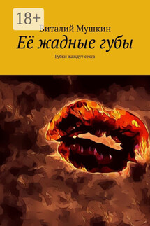 Её жадные губы. Губки жаждут секса