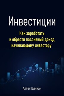 Инвестиции. Как заработать и обрести пассивный доход начинающему инвестору