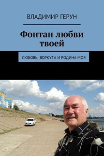 Фонтан любви твоей. Любовь, Воркута и Родина моя