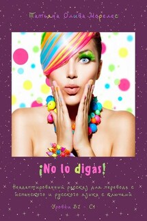 ¡No lo digas! Неадаптированный рассказ для перевода с испанского и русского языка с ключами. Уровни В2 – С1