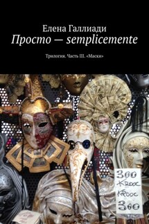 Просто – semplicemente. Трилогия. Часть III. «Маски»