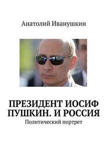 Президент Иосиф Пушкин. И Россия. Политический портрет