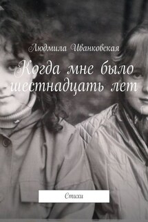 Когда мне было шестнадцать лет. Стихи