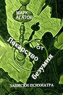 Лекарство от безумия. Записки психиатра