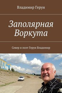 Заполярная Воркута. Север и поэт Герун Владимир