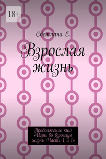 Взрослая жизнь. Продолжение книг «Игры во взрослую жизнь. Часть 1 и 2»