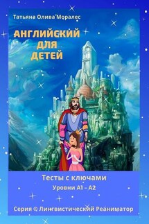 Английский для детей. Тесты с ключами. Уровни А1—А2. Серия © Лингвистический Реаниматор