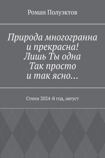 Природа многогранна и прекрасна! Лишь ты одна, так просто и так ясно… Стихи 2024-й год, август