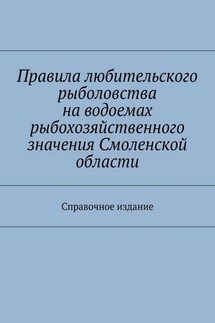 Правила любительского рыболовства на водоемах рыбохозяйственного значения Смоленской области. Справочное издание