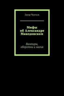 Мифы об Александре Македонском. Вампиры, оборотни и магия