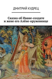Сказка об Иване-солдате и жене его Алёне-кружевнице