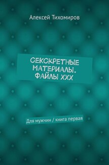 СеКСкретные материалы. Файлы ХХХ. Для мужчин / книга первая