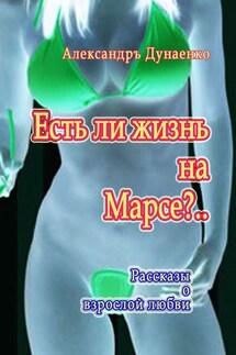 Есть ли жизнь на Марсе?.. Рассказы о взрослой любви