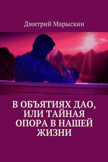 В объятиях Дао, или Тайная опора в нашей жизни