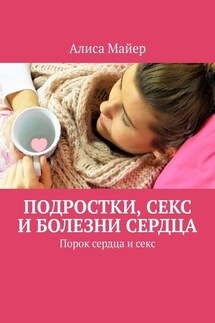 Подростки, секс и болезни сердца. Порок сердца и секс