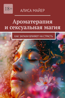 Ароматерапия и сексуальная магия. Как запахи влияют на страсть