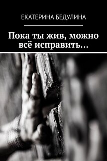 Пока ты жив, можно всё исправить…