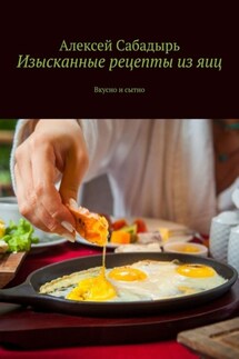 Изысканные рецепты из яиц. Вкусно и сытно