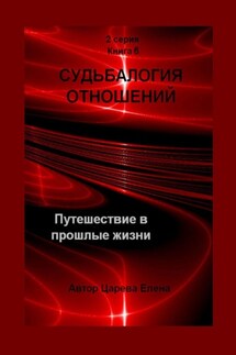 Судьбалогия отношений. Путешествие в прошлые жизни. 2-я серия. Книга 6