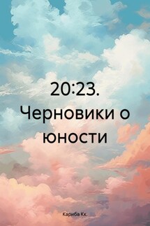 20:23. Черновики о юности