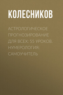 Астрологическое прогнозирование для всех: 55 уроков. Нумерология: Самоучитель