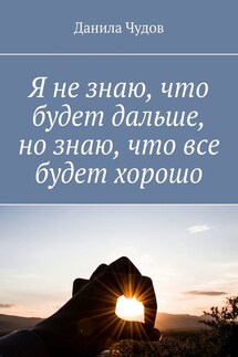 Я не знаю, что будет дальше, но знаю, что все будет хорошо