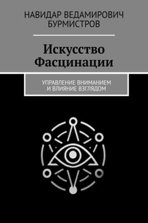 Искусство Фасцинации. Управление вниманием и влияние взглядом