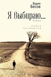 Я выбираю. Роман. Книга четвертая