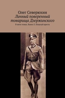 Личный поверенный товарища Дзержинского. В пяти томах. Книга 5. Поцелуй креста