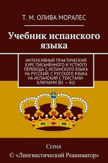 Учебник испанского языка. Интенсивный практический курс письменного и устного перевода с испанского языка на русский, с русского языка на испанский с текстами-ключами (В1 – В2)