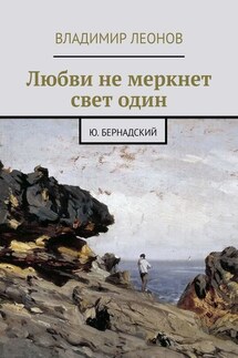 Любви не меркнет свет один. Ю. Бернадский