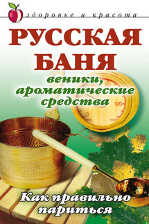 Русская баня. Веники, ароматические средства: Как правильно париться