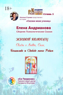 Живой колодец. Сказы о Любви, Силе, Богатстве и Свободе моего Рода. Сборник Психологических Сказок