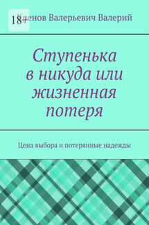 Ступенька в никуда или жизненная потеря. Цена выбора и потерянные надежды