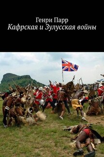 Кафрская и Зулусская войны. Мемуары капитана британских колониальных войск