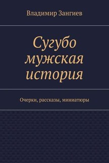 Сугубо мужская история. Очерки, рассказы, миниатюры