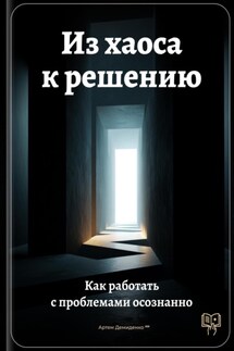 Из хаоса к решению: Как работать с проблемами осознанно