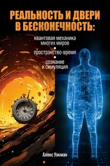 Реальность и двери в бесконечность. Квантовая механика многих миров, пространство-время, сознание и симуляция