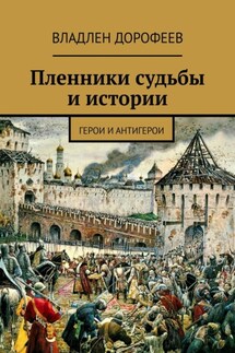 Пленники судьбы и истории. Герои и антигерои