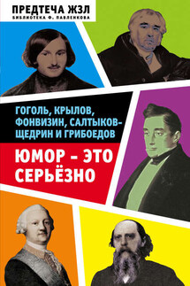 Юмор – это серьезно. Гоголь, Крылов, Фонвизин, Салтыков-Щедрин и Грибоедов